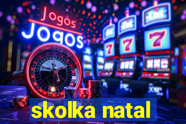 skolka natal